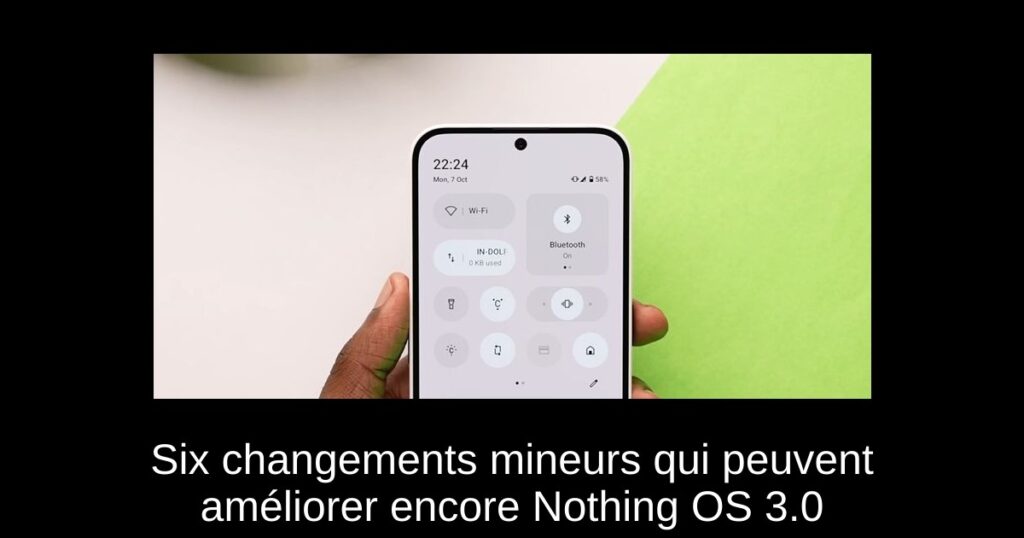 Six changements mineurs qui peuvent améliorer encore Nothing OS 3.0