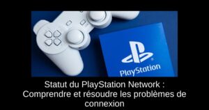 Statut du PlayStation Network : Comprendre et résoudre les problèmes de connexion