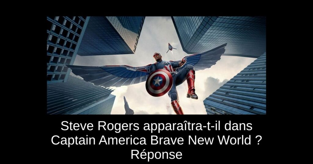 Steve Rogers apparaîtra-t-il dans Captain America Brave New World ? Réponse