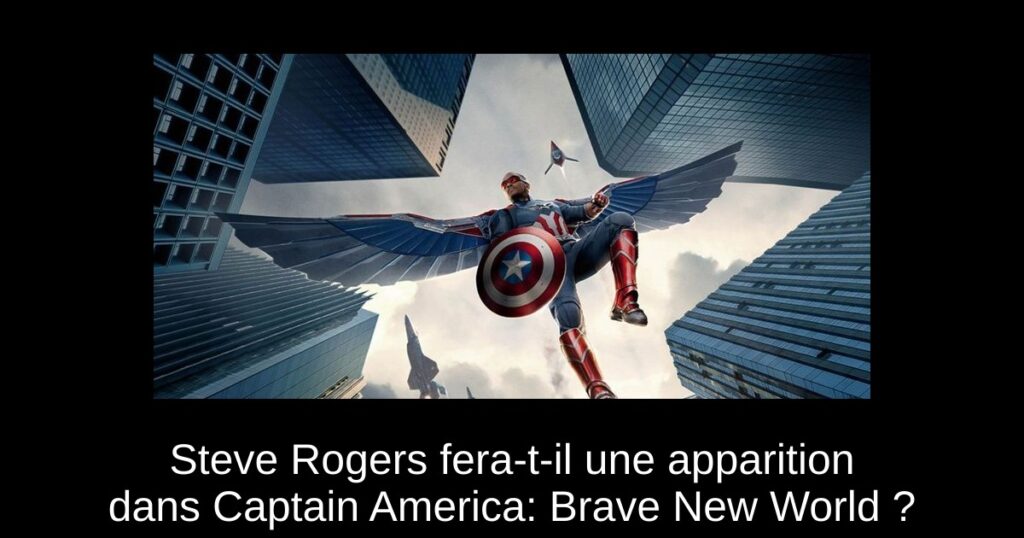 Steve Rogers fera-t-il une apparition dans Captain America: Brave New World ?