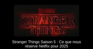 Stranger Things Saison 5 : Ce que nous réserve Netflix pour 2025