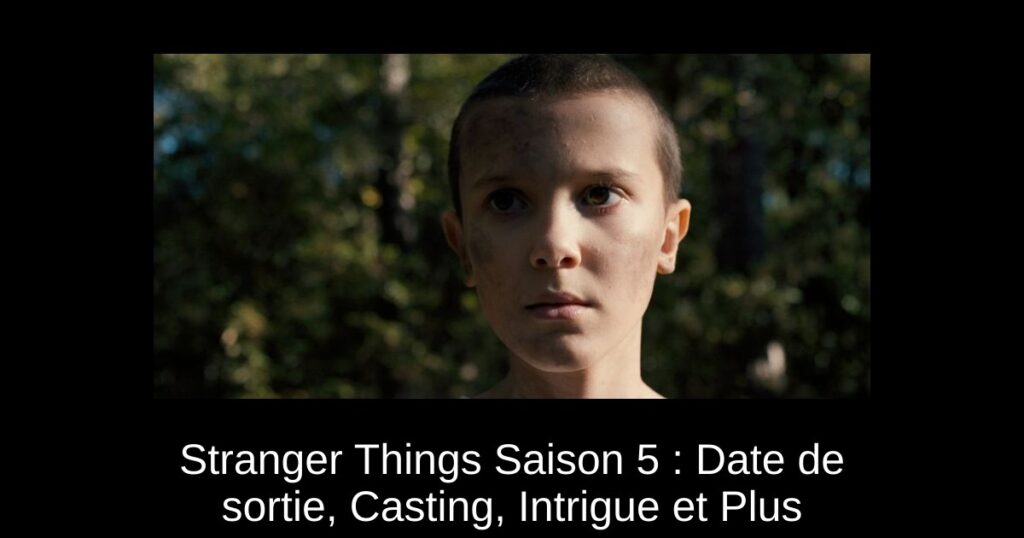Stranger Things Saison 5 : Date de sortie, Casting, Intrigue et Plus