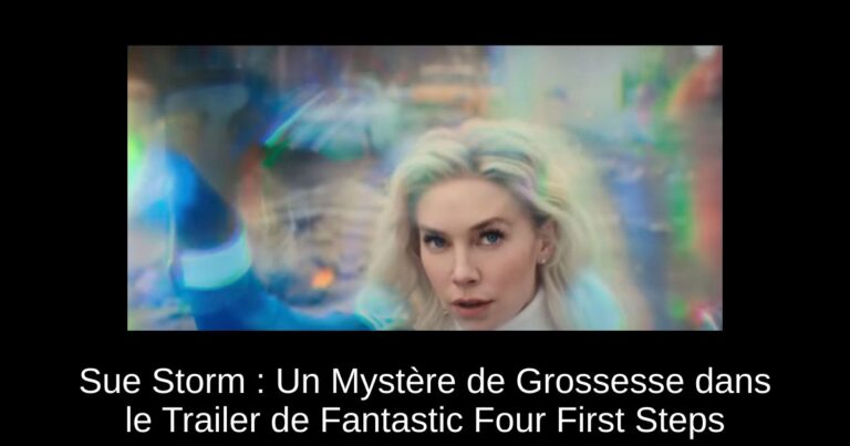 Sue Storm : Un Mystère de Grossesse dans le Trailer de Fantastic Four First Steps