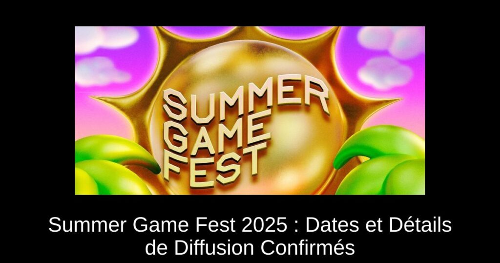 Summer Game Fest 2025 : Dates et Détails de Diffusion Confirmés