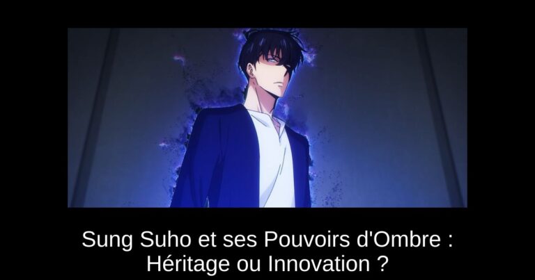 Sung Suho et ses Pouvoirs d'Ombre : Héritage ou Innovation ?