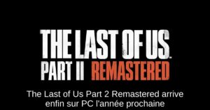 The Last of Us Part 2 Remastered arrive enfin sur PC l&rsquo;année prochaine