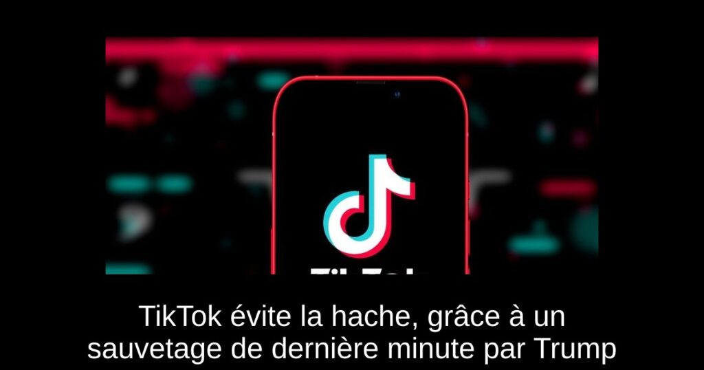 TikTok évite la hache, grâce à un sauvetage de dernière minute par Trump