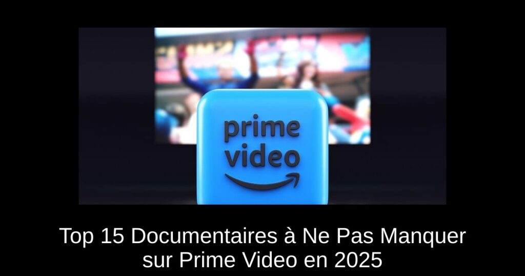 Top 15 Documentaires à Ne Pas Manquer sur Prime Video en 2025