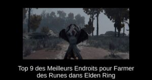 Top 9 des Meilleurs Endroits pour Farmer des Runes dans Elden Ring