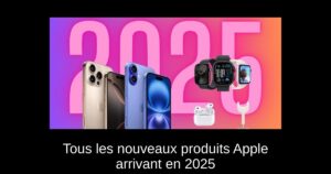 Tous les nouveaux produits Apple arrivant en 2025