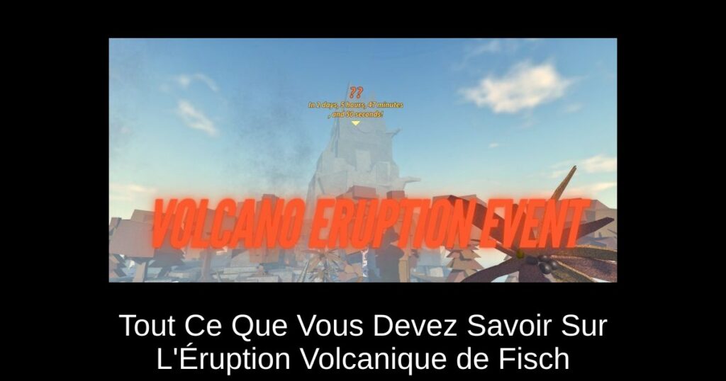 Tout Ce Que Vous Devez Savoir Sur L’Éruption Volcanique de Fisch