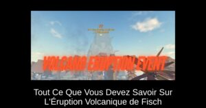 Tout Ce Que Vous Devez Savoir Sur L’Éruption Volcanique de Fisch