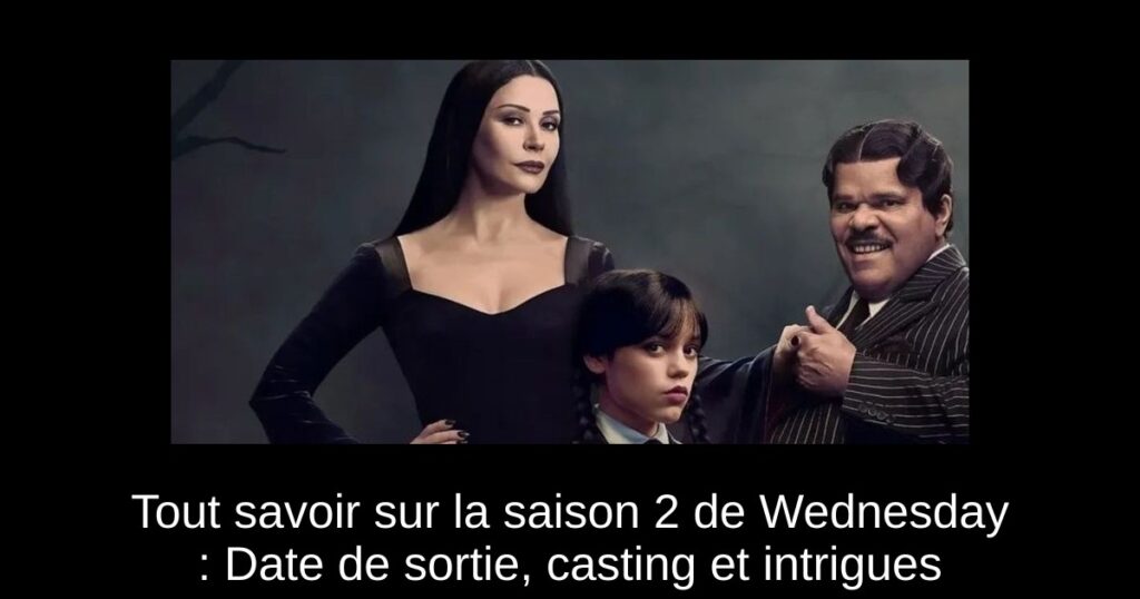 Tout savoir sur la saison 2 de Wednesday : Date de sortie, casting et intrigues