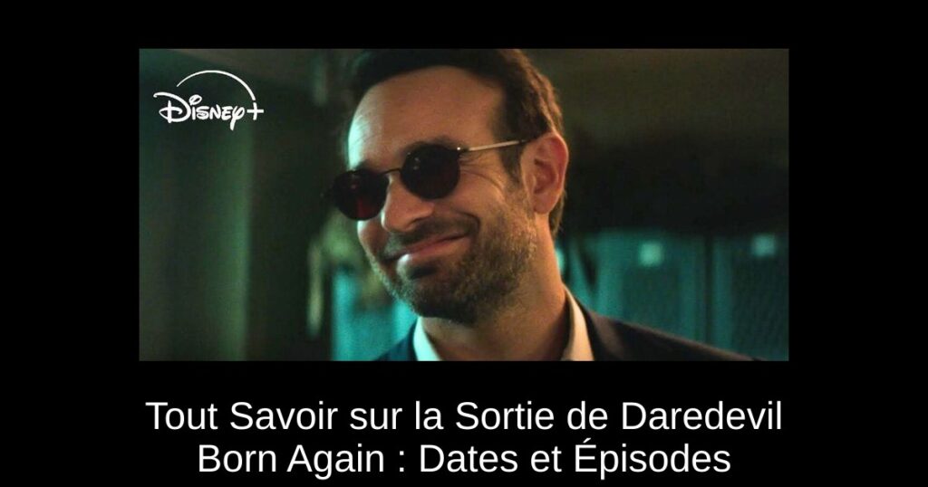 Tout Savoir sur la Sortie de Daredevil Born Again : Dates et Épisodes