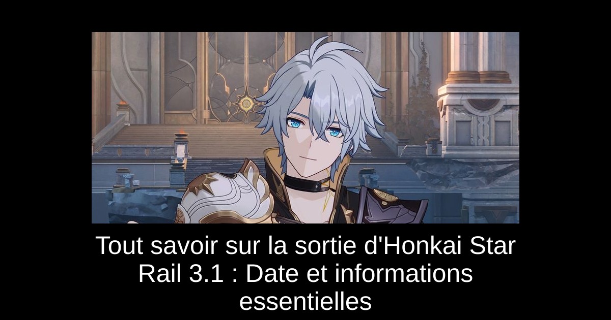 Tout savoir sur la sortie d&rsquo;Honkai Star Rail 3.1 : Date et informations essentielles