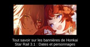 Tout savoir sur les bannières de Honkai Star Rail 3.1 : Dates et personnages