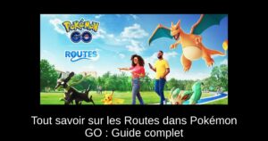 Tout savoir sur les Routes dans Pokémon GO : Guide complet