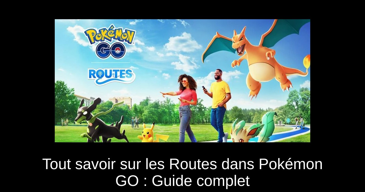Tout savoir sur les Routes dans Pokémon GO : Guide complet
