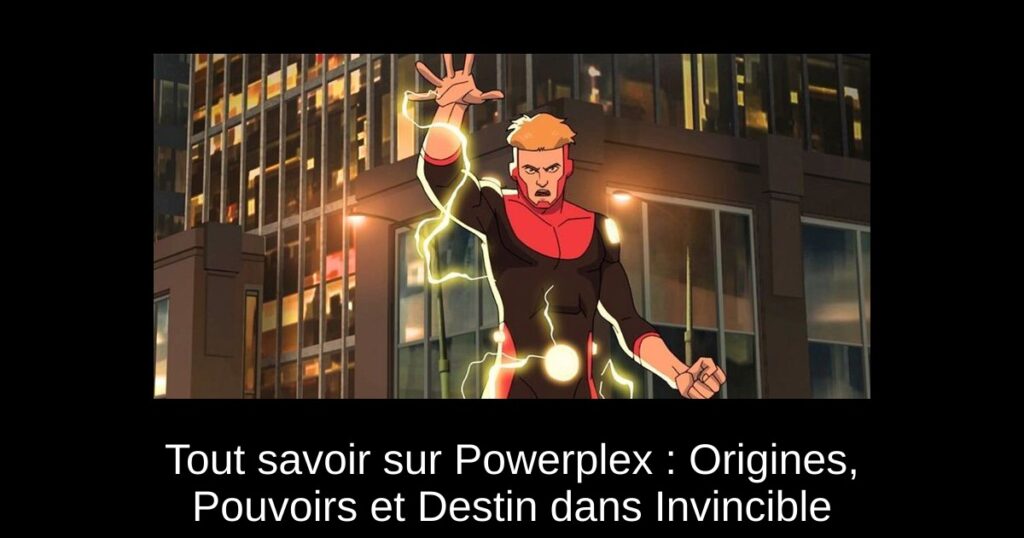 Tout savoir sur Powerplex : Origines, Pouvoirs et Destin dans Invincible