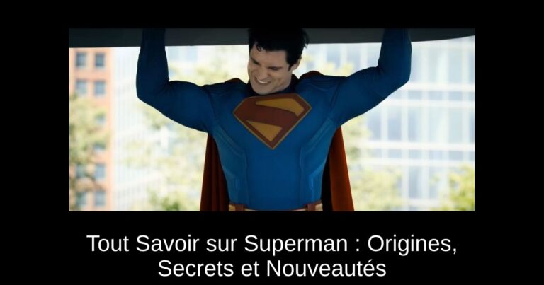 Tout Savoir sur Superman : Origines, Secrets et Nouveautés