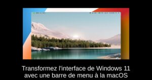 Transformez l’interface de Windows 11 avec une barre de menu à la macOS