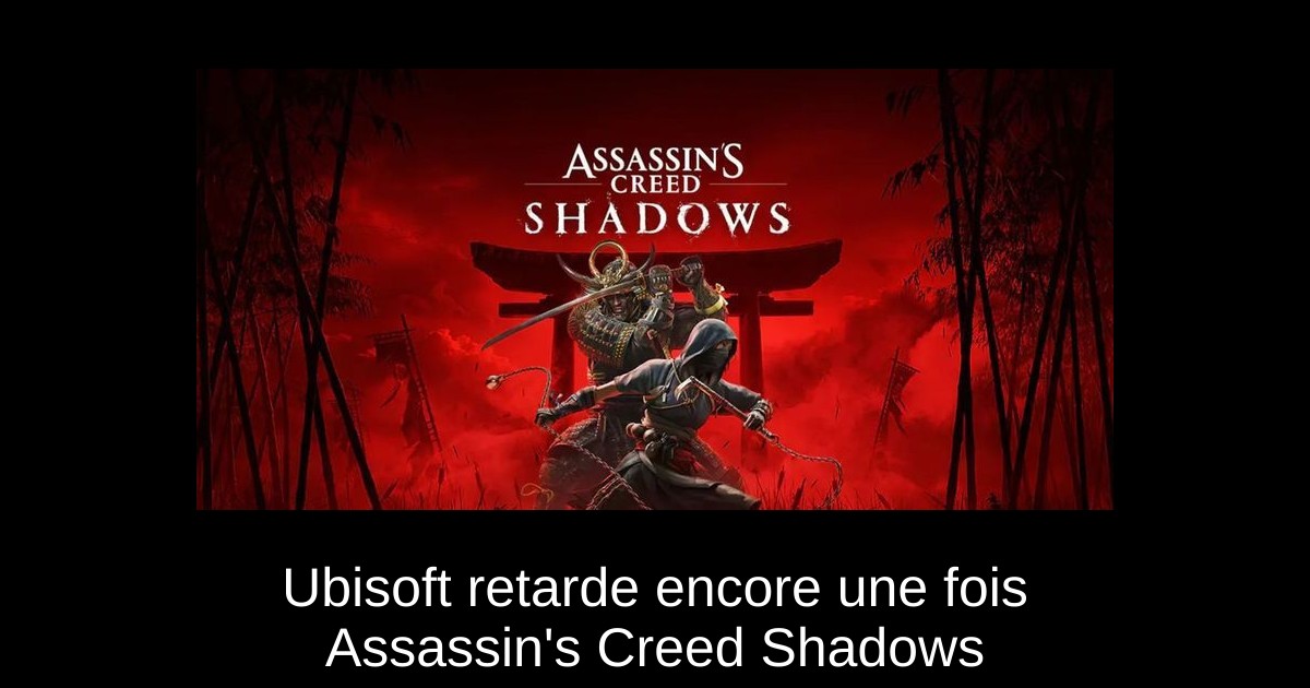 Ubisoft retarde encore une fois Assassin&rsquo;s Creed Shadows