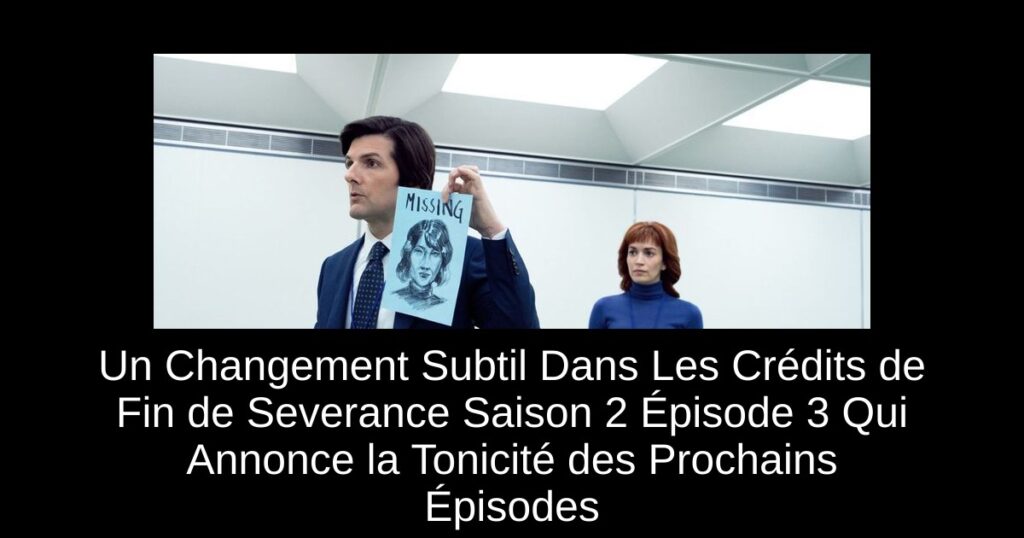 Un Changement Subtil Dans Les Crédits de Fin de Severance Saison 2 Épisode 3 Qui Annonce la Tonicité des Prochains Épisodes