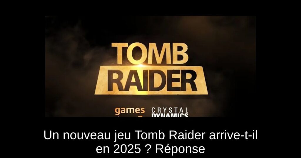 Un nouveau jeu Tomb Raider arrive-t-il en 2025 ? Réponse