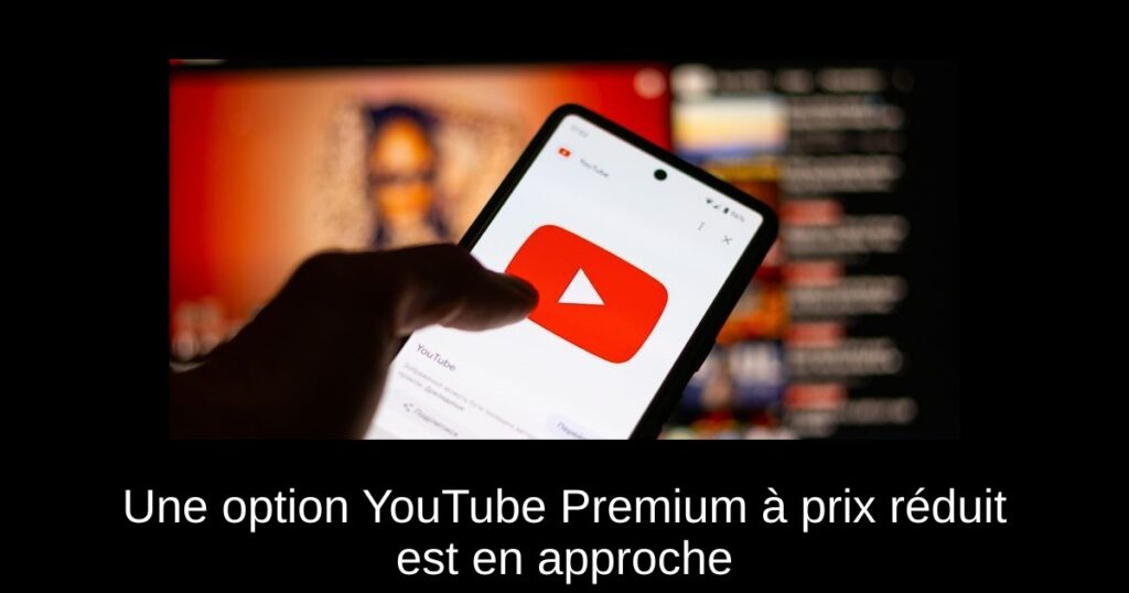 Une option YouTube Premium à prix réduit est en approche