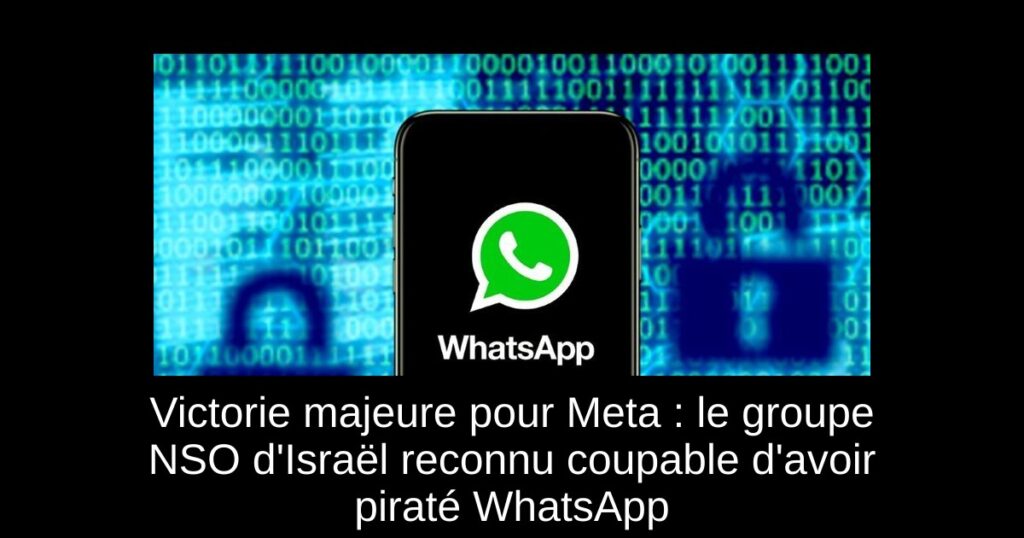 Victorie majeure pour Meta : le groupe NSO d&rsquo;Israël reconnu coupable d&rsquo;avoir piraté WhatsApp