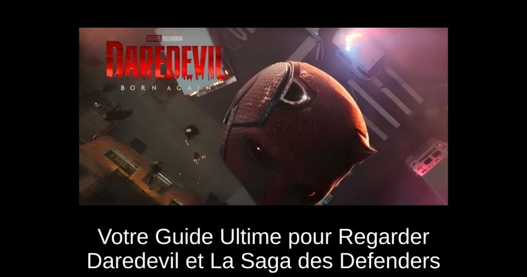 Votre Guide Ultime pour Regarder Daredevil et La Saga des Defenders