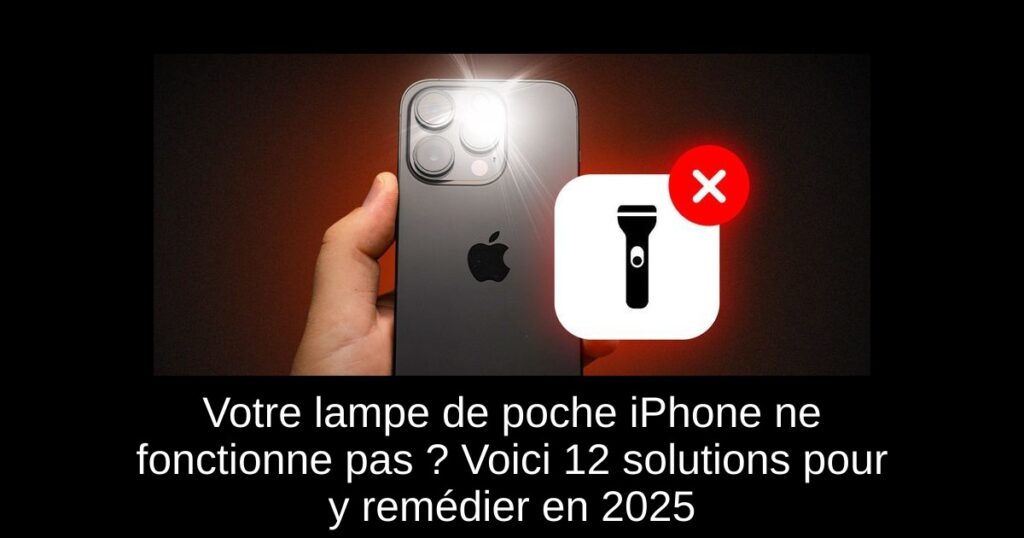 Votre lampe de poche iPhone ne fonctionne pas ? Voici 12 solutions pour y remédier en 2025