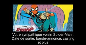 Votre sympathique voisin Spider-Man : Date de sortie, bande-annonce, casting et plus
