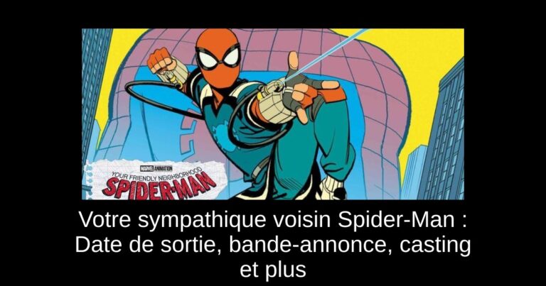 Votre sympathique voisin Spider-Man : Date de sortie, bande-annonce, casting et plus
