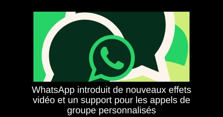 WhatsApp introduit de nouveaux effets vidéo et un support pour les appels de groupe personnalisés