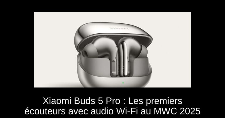 Xiaomi Buds 5 Pro : Les premiers écouteurs avec audio Wi-Fi au MWC 2025