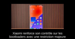 Xiaomi renforce son contrôle sur les bootloaders avec une restriction majeure