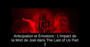 Anticipation et Émotions : L'Impact de la Mort de Joel dans The Last of Us Part 2