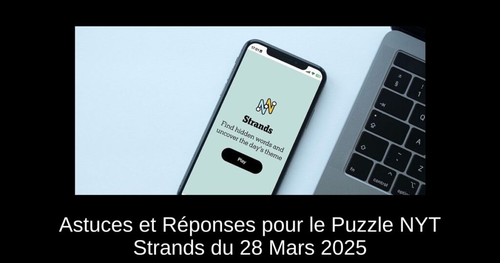 Astuces et Réponses pour le Puzzle NYT Strands du 28 Mars 2025