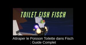 Attraper le Poisson Toilette dans Fisch : Guide Complet