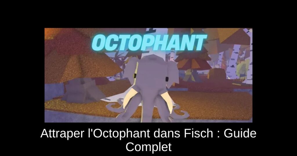 Attraper l’Octophant dans Fisch : Guide Complet