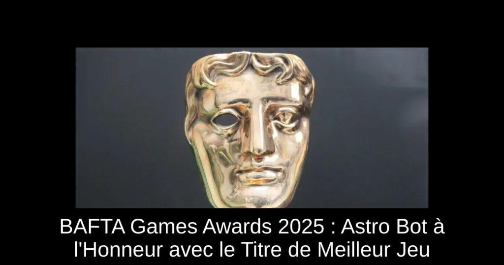 BAFTA Games Awards 2025 : Astro Bot à l’Honneur avec le Titre de Meilleur Jeu