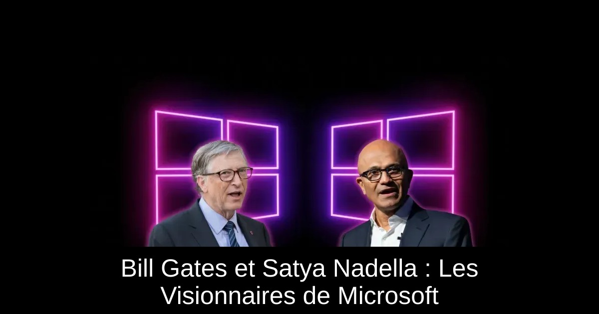 Bill Gates et Satya Nadella : Les Visionnaires de Microsoft