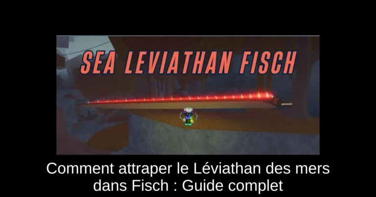 Comment attraper le Léviathan des mers dans Fisch : Guide complet