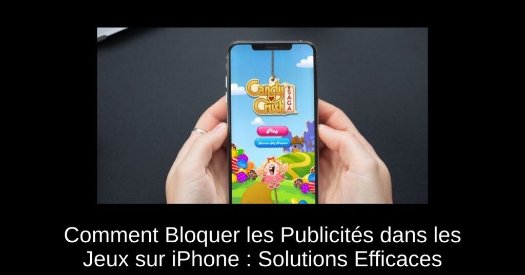 Comment Bloquer les Publicités dans les Jeux sur iPhone : Solutions Efficaces