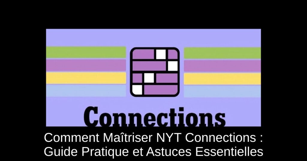 Comment Maîtriser NYT Connections : Guide Pratique et Astuces Essentielles
