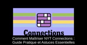 Comment Maîtriser NYT Connections : Guide Pratique et Astuces Essentielles