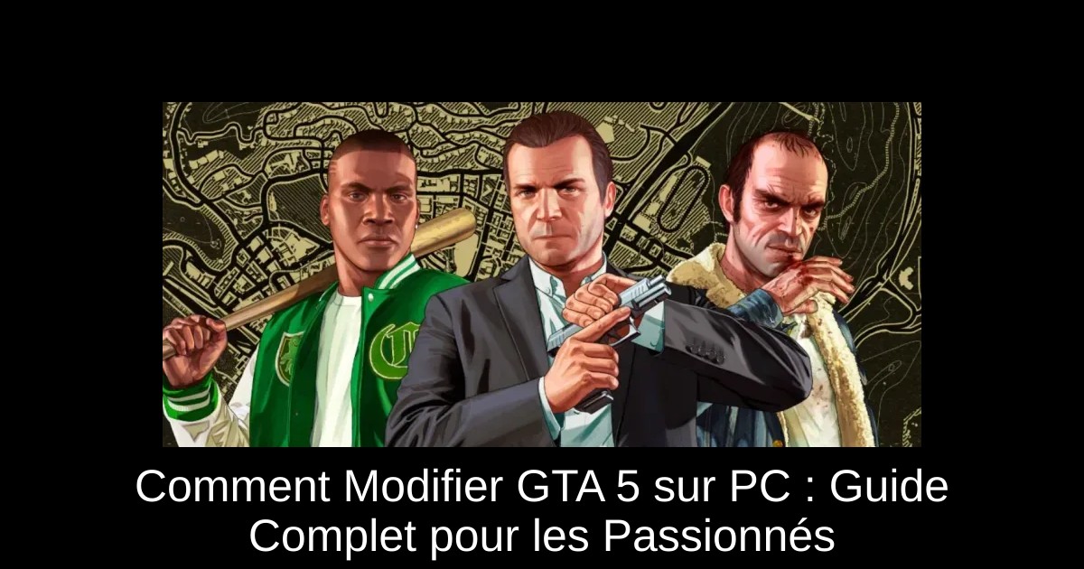 Comment Modifier GTA 5 sur PC : Guide Complet pour les Passionnés