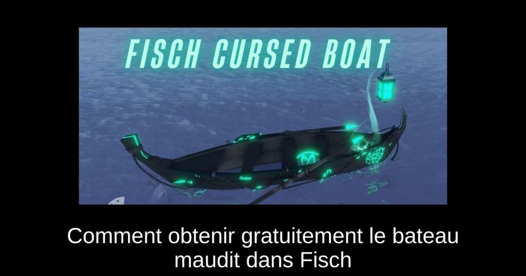 Comment obtenir gratuitement le bateau maudit dans Fisch