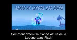 Comment obtenir la Canne Azure de la Lagune dans Fisch